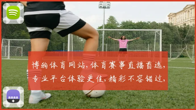 博狗体育网站,体育赛事直播首选,专业平台体验更佳,精彩不容错过,一触即达